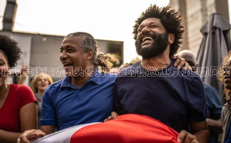 恒盛娱乐登录光魔科技探讨足球运动员头像男动漫的视觉魅力和运动风采