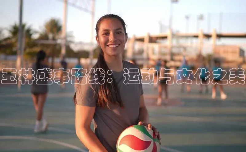 恒盛平台登录颐驰 06玉林盛事路线：运动与文化之美