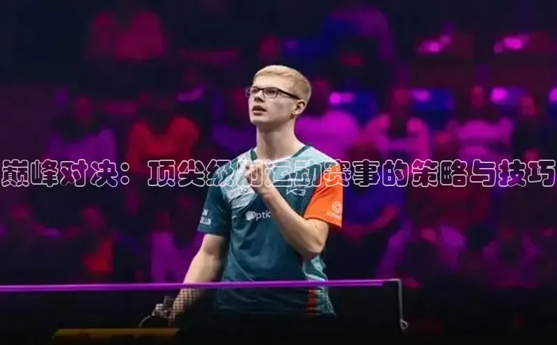 巅峰对决：顶尖级别运动赛事的策略与技巧