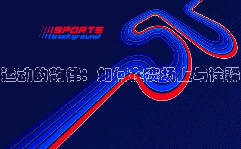 运动的韵律：如何在赛场上与诠释
