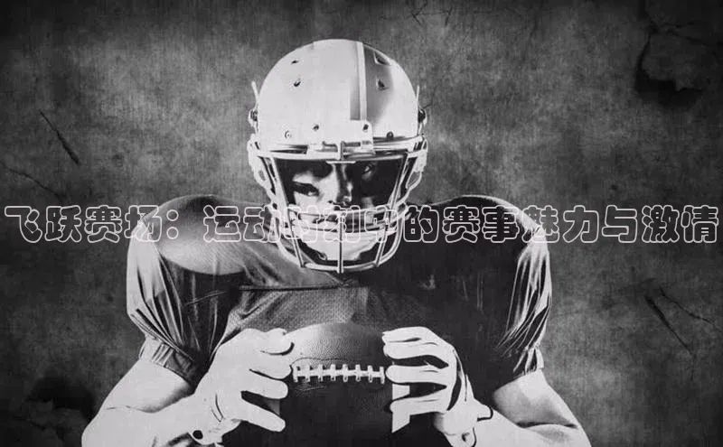 飞跃赛场：运动时刻中的赛事魅力与激情