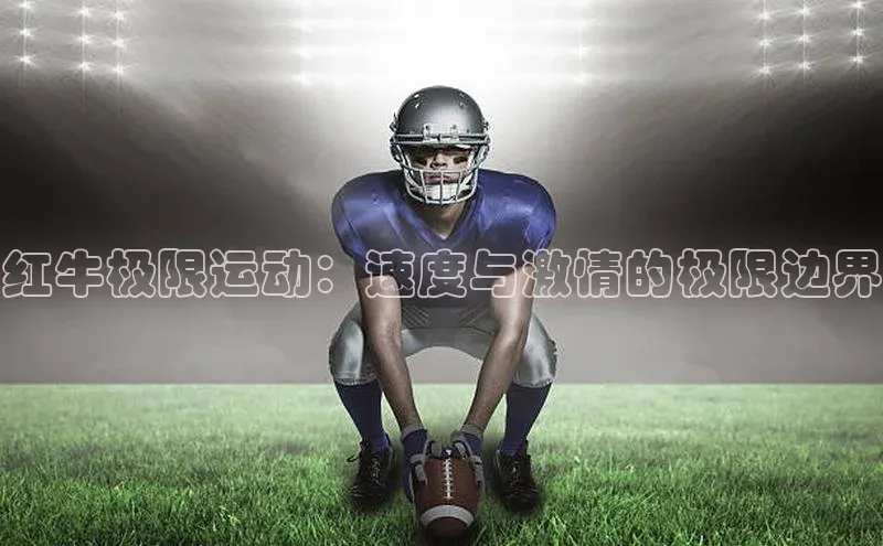 红牛极限运动：速度与激情的极限边界