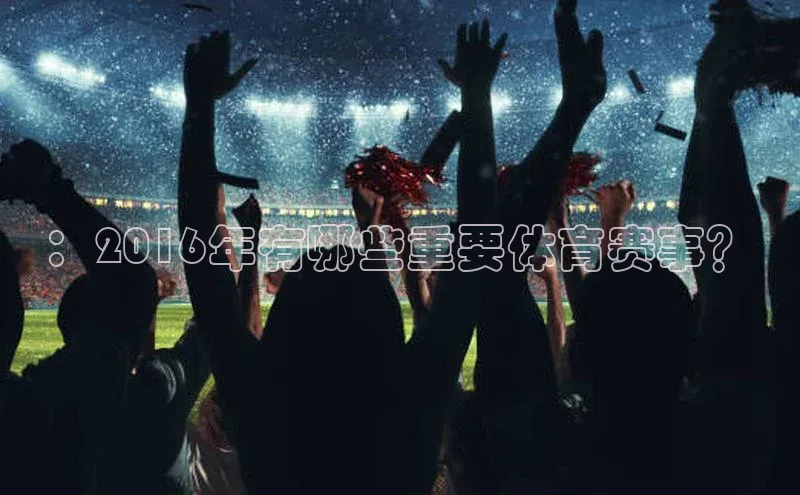 ：2016年有哪些重要体育赛事？