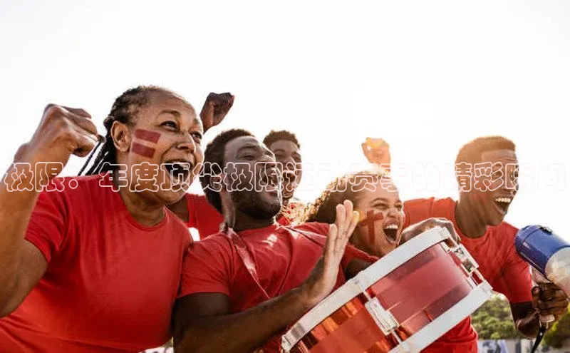 极限：年度顶尖极限运动赛事的精彩瞬间