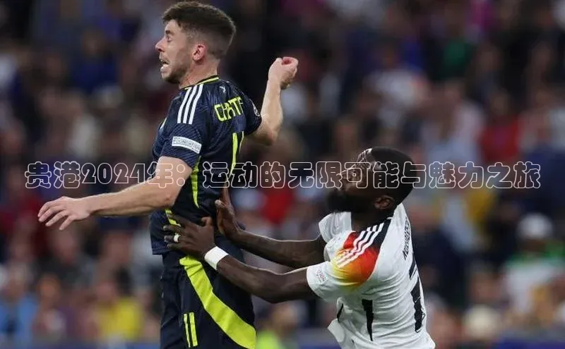 贵港2024年：运动的无限可能与魅力之旅