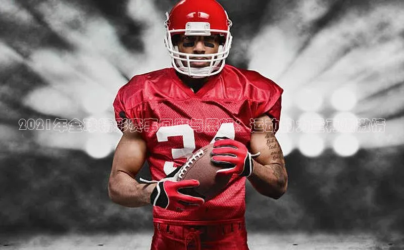 2021年全球精彩赛事回顾与展望：运动的力量再燃激情