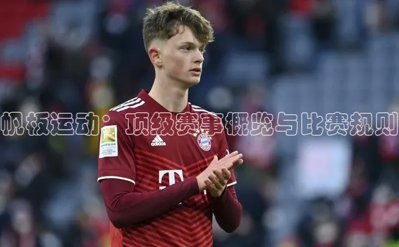 帆板运动：顶级赛事概览与比赛规则