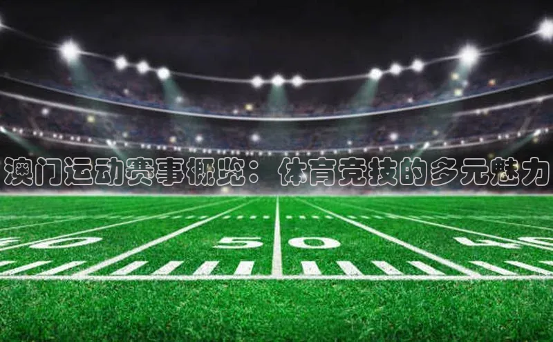 澳门运动赛事概览：体育竞技的多元魅力