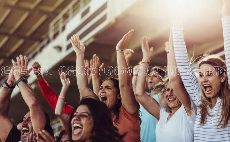 追踪与记录：体育赛事中的运动捕捉相机技术应用研究