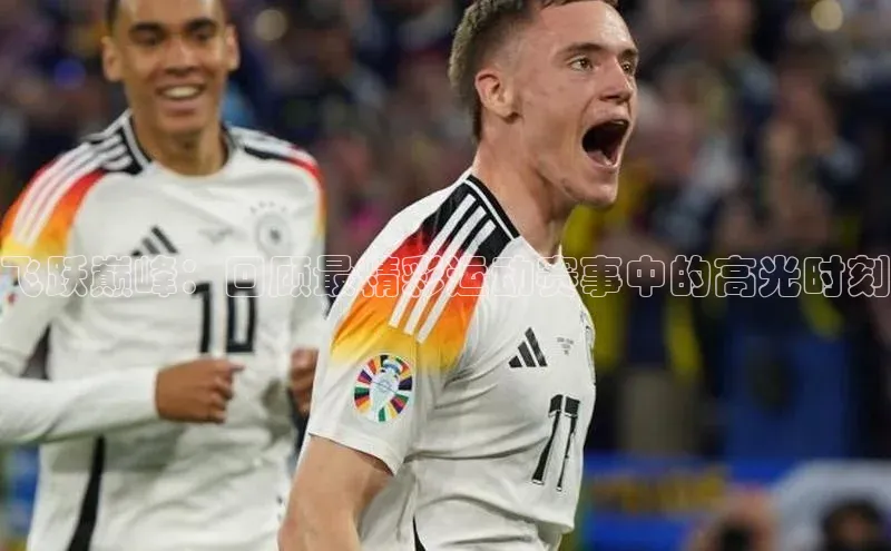 飞跃巅峰：回顾最精彩运动赛事中的高光时刻