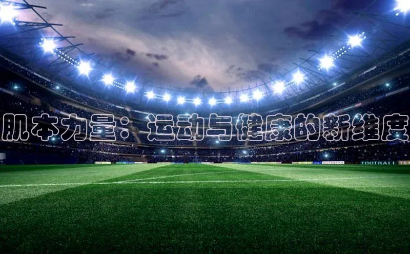 肌本力量：运动与健康的新维度